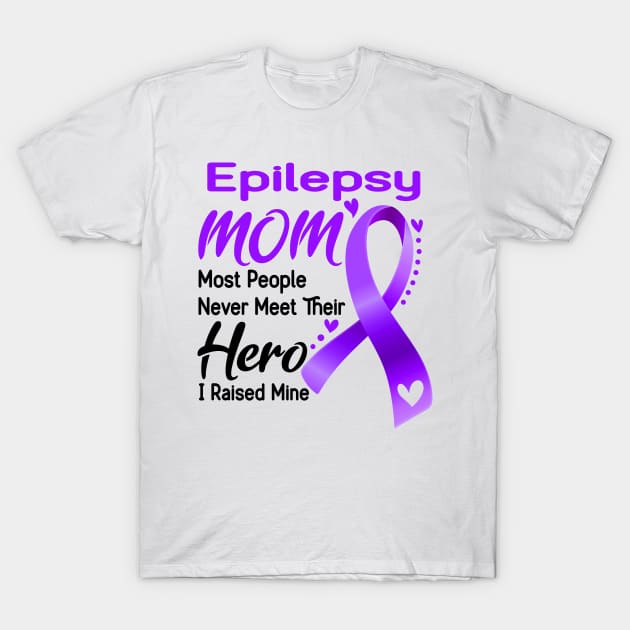 Epilepsy MOM Most People Never Meet Their Hero I Raised Mine T-Shirt by ThePassion99